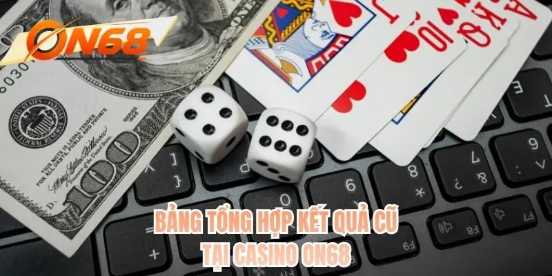 Bảng tổng hợp kết quả cũ tại casino ON68